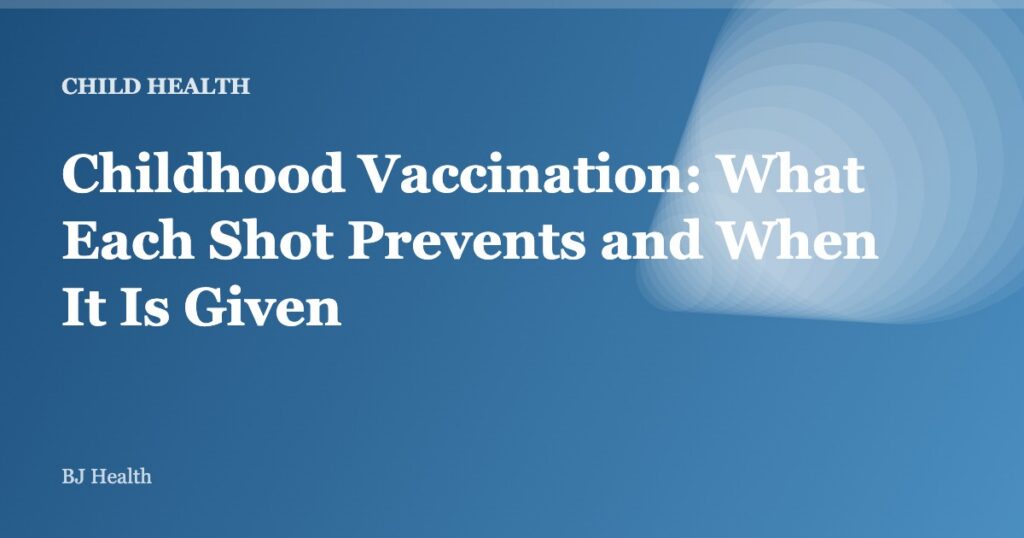Childhood Vaccination: What Each Shot Prevents and When It Is Given