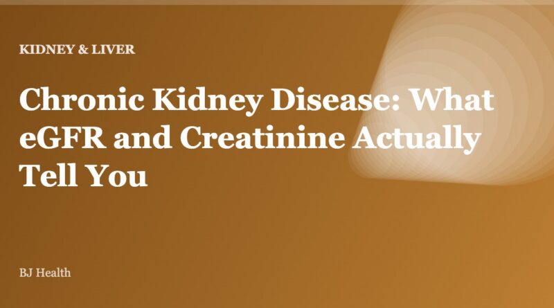 Chronic Kidney Disease: What eGFR and Creatinine Actually Tell You