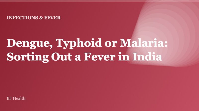 Dengue, Typhoid or Malaria: Sorting Out a Fever in India