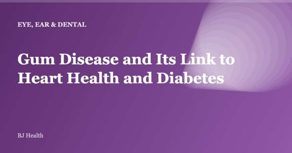 Gum Disease and Its Link to Heart Health and Diabetes