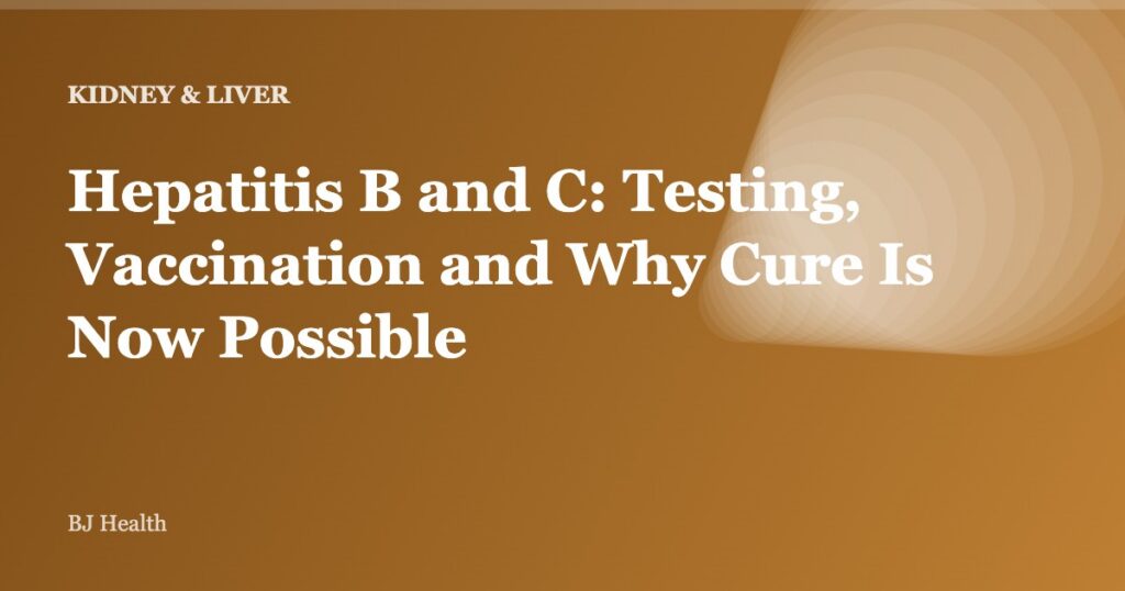 Hepatitis B and C: Testing, Vaccination and Why Cure Is Now Possible