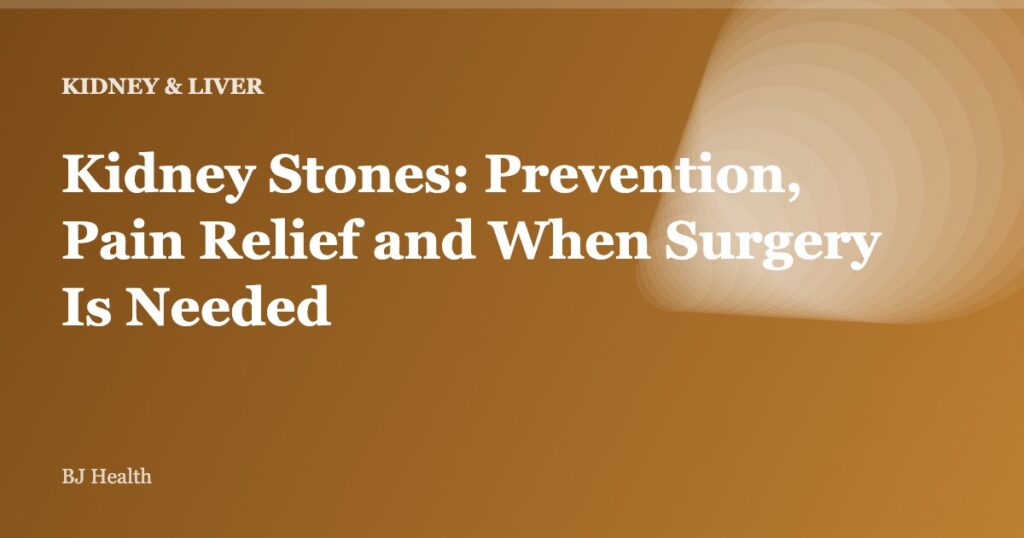 Kidney Stones: Prevention, Pain Relief and When Surgery Is Needed