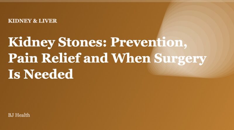 Kidney Stones: Prevention, Pain Relief and When Surgery Is Needed