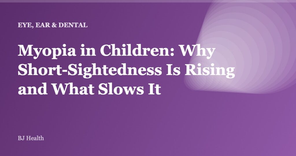 Myopia in Children: Why Short-Sightedness Is Rising and What Slows It
