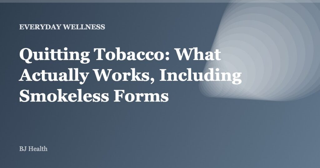 Quitting Tobacco: What Actually Works, Including Smokeless Forms