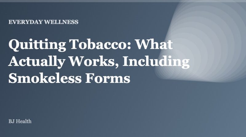 Quitting Tobacco: What Actually Works, Including Smokeless Forms