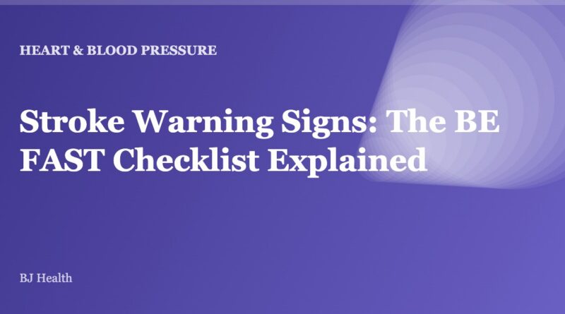 Stroke Warning Signs: The BE FAST Checklist Explained