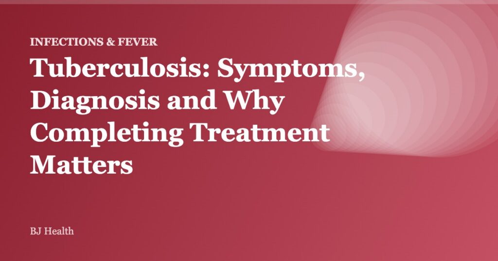 Tuberculosis: Symptoms, Diagnosis and Why Completing Treatment Matters