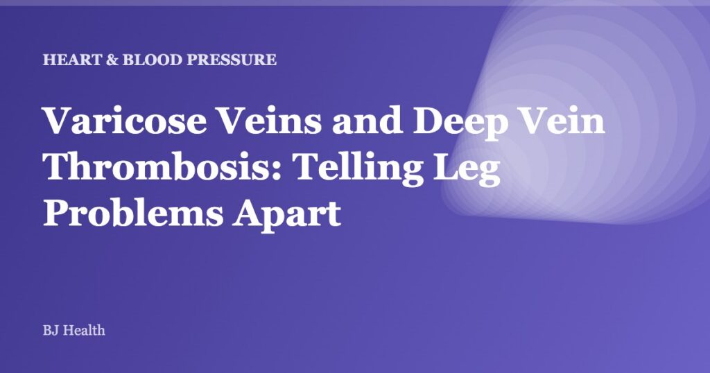 Varicose Veins and Deep Vein Thrombosis: Telling Leg Problems Apart
