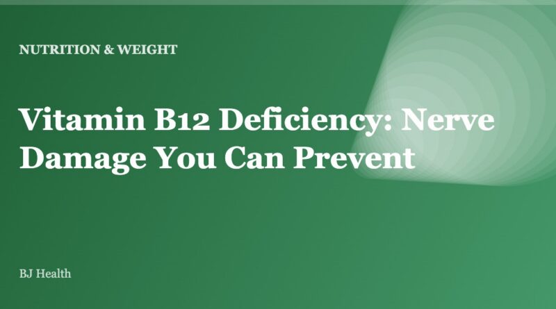 Vitamin B12 Deficiency: Nerve Damage You Can Prevent